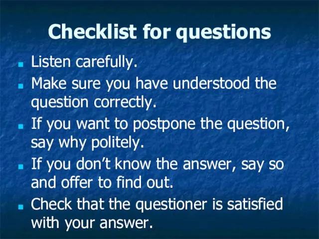 Checklist for questions Listen carefully. Make sure you have understood