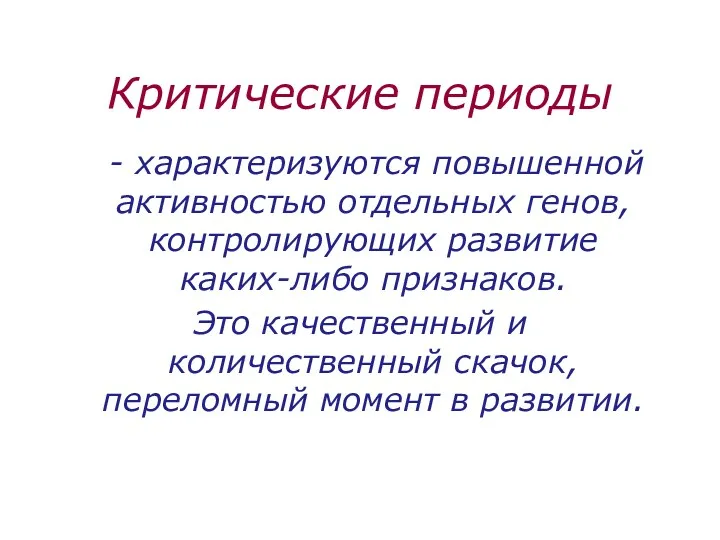 Критические периоды - характеризуются повышенной активностью отдельных генов, контролирующих развитие каких-либо признаков. Это