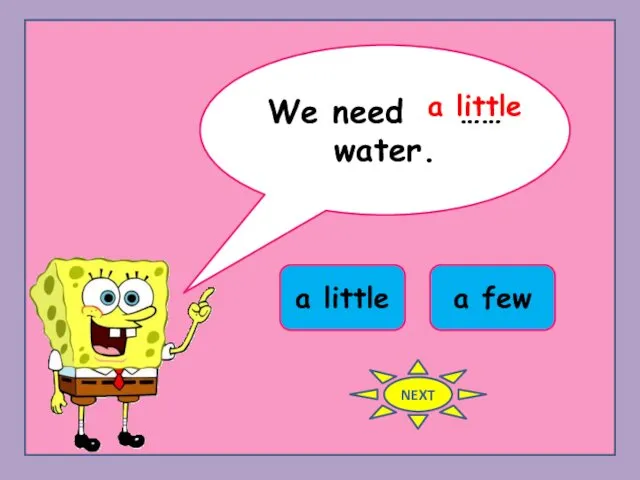 We need …… water. a little a few a little NEXT