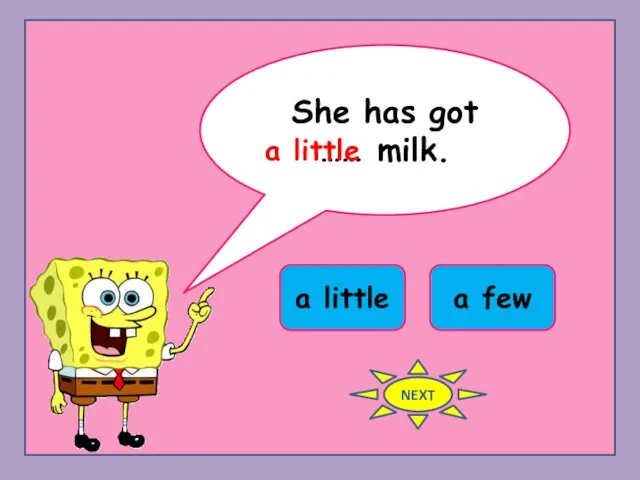 She has got …… milk. a little a few a little NEXT