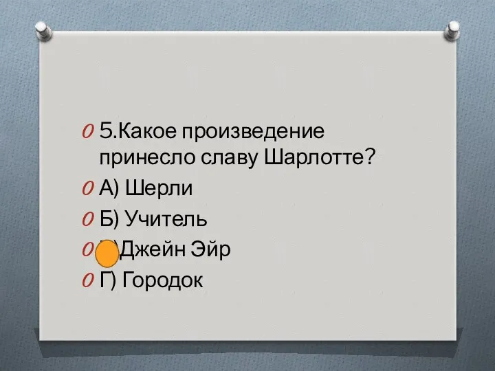 5.Какое произведение принесло славу Шарлотте? А) Шерли Б) Учитель В)Джейн Эйр Г) Городок