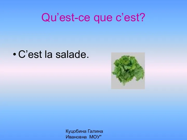 Куцобина Галина Ивановна МОУ"Алексеевская СОШ" Qu’est-ce que c’est? C’est la salade.