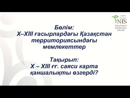 Бөлім: Х–XІІІ ғасырлардағы Қазақстан территориясындағы мемлекеттер Тақырып: X – XIII ғғ. саяси карта қаншалықты өзгерді?