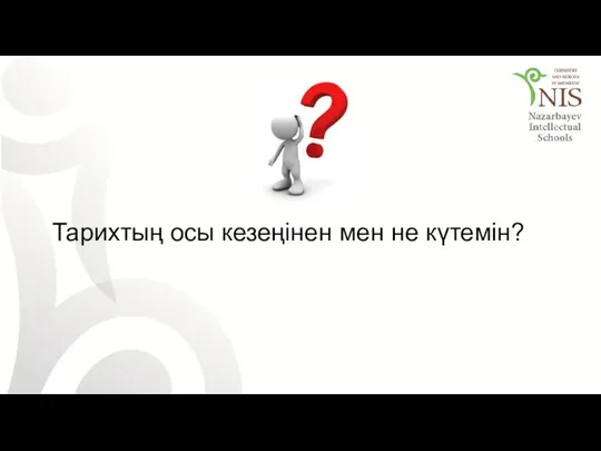 Тарихтың осы кезеңінен мен не күтемін?