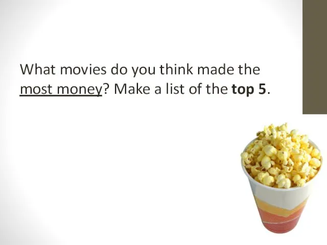 What movies do you think made the most money? Make a list of the top 5.