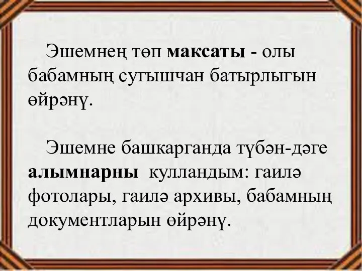 Эшемнең төп максаты - олы бабамның сугышчан батырлыгын өйрәнү. Эшемне