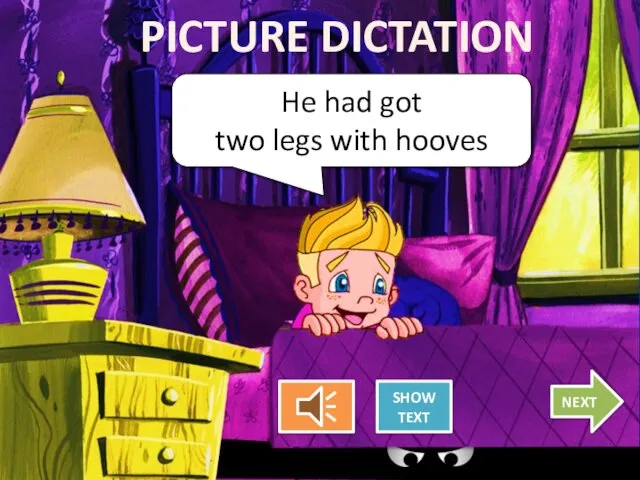 He had got two legs with hooves PICTURE DICTATION SHOW TEXT NEXT