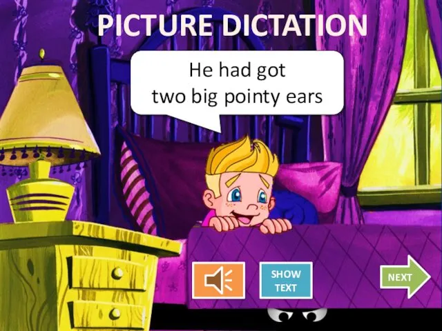 He had got two big pointy ears PICTURE DICTATION SHOW TEXT NEXT