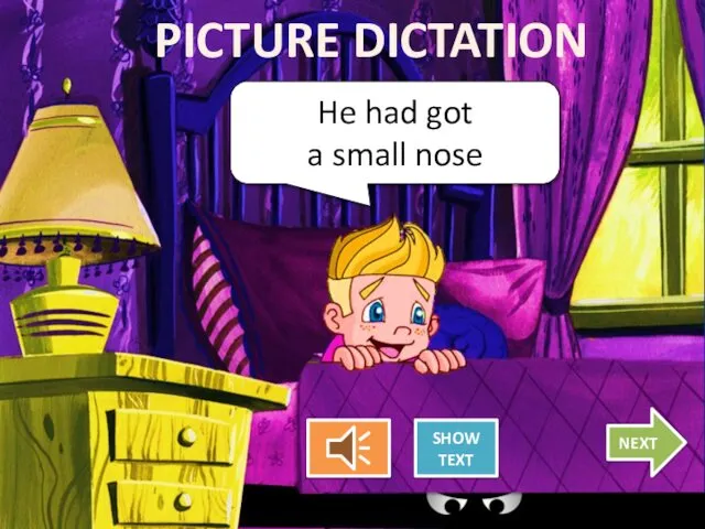 He had got a small nose PICTURE DICTATION SHOW TEXT NEXT