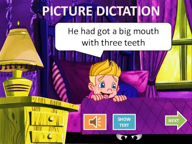 He had got a big mouth with three teeth PICTURE DICTATION SHOW TEXT NEXT