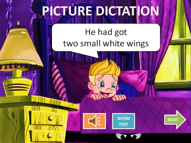 PICTURE DICTATION He had got two small white wings SHOW TEXT NEXT