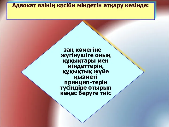 Адвокат өзінің кәсіби міндетін атқару кезінде: заң көмегіне жүгінушіге оның құқықтары мен міндеттерін,