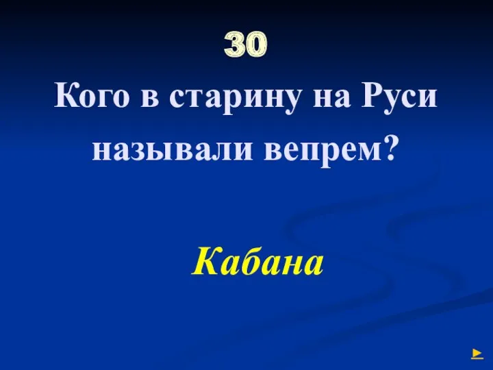 30 Кого в старину на Руси называли вепрем? Кабана ►