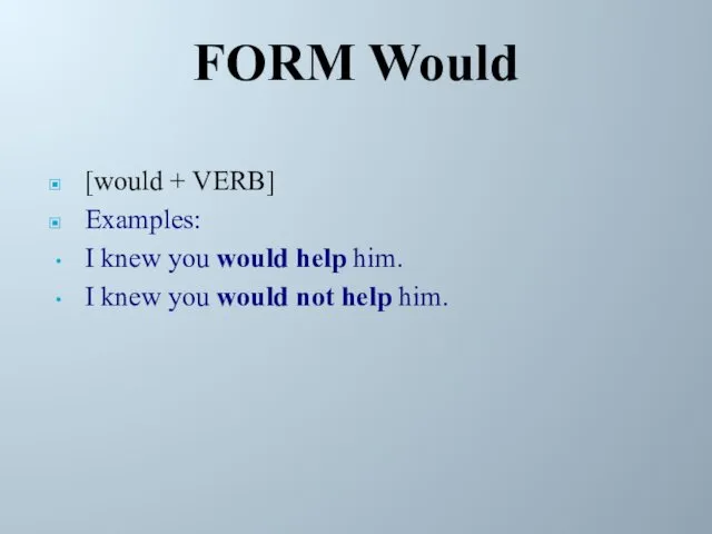 FORM Would [would + VERB] Examples: I knew you would