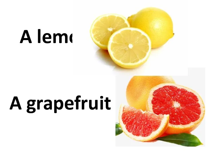 A lemon A grapefruit