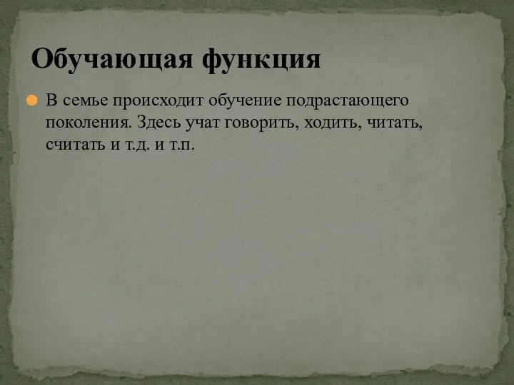 В семье происходит обучение подрастающего поколения. Здесь учат говорить, ходить,