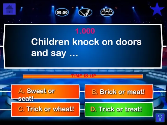 Children knock on doors and say … C. Trick or