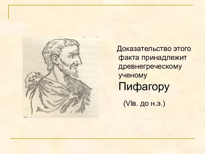 Доказательство этого факта принадлежит древнегреческому ученому Пифагору (Vlв. до н.э.)