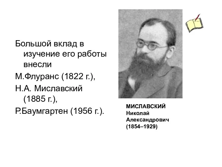Большой вклад в изучение его работы внесли М.Флуранс (1822 г.), Н.А. Миславский (1885