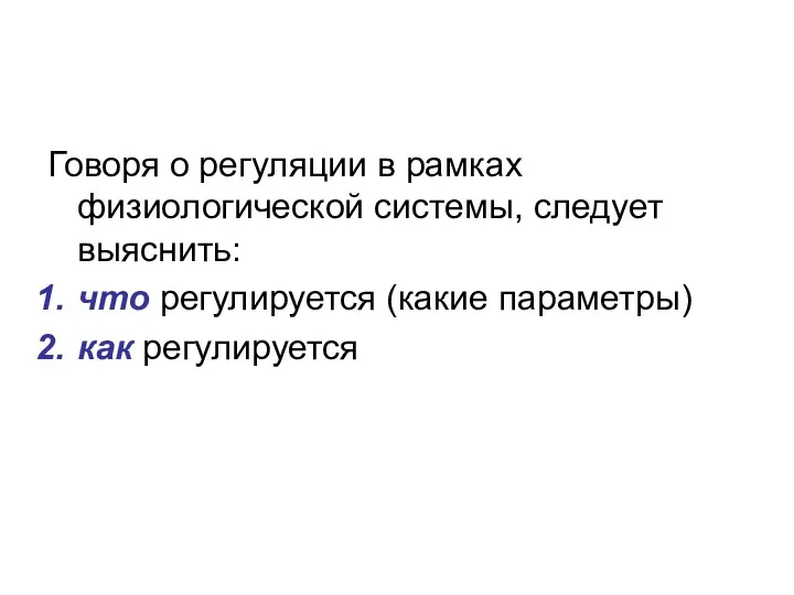 Говоря о регуляции в рамках физиологической системы, следует выяснить: что регулируется (какие параметры) как регулируется