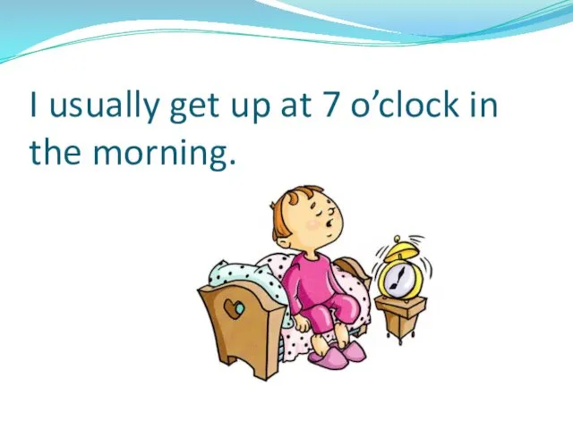 I usually get up at 7 o’clock in the morning.