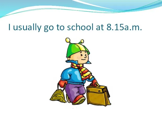 I usually go to school at 8.15a.m.