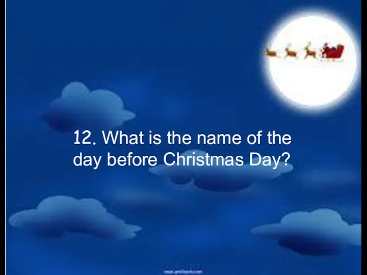 12. What is the name of the day before Christmas Day?