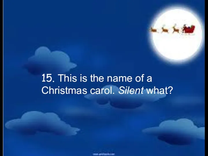 15. This is the name of a Christmas carol. Silent what?