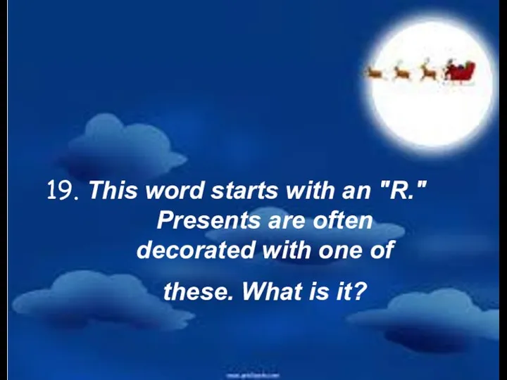 19. This word starts with an "R." Presents are often