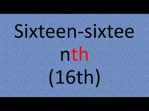 Sixteen-sixteenth (16th)