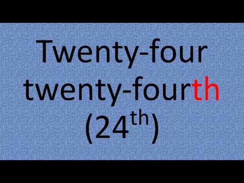 Twenty-four twenty-fourth (24th)