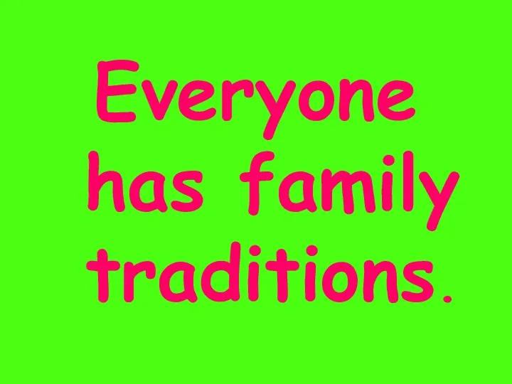 Everyone has family traditions.