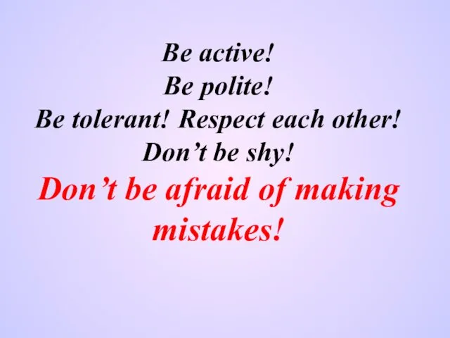Be active! Be polite! Be tolerant! Respect each other! Don’t