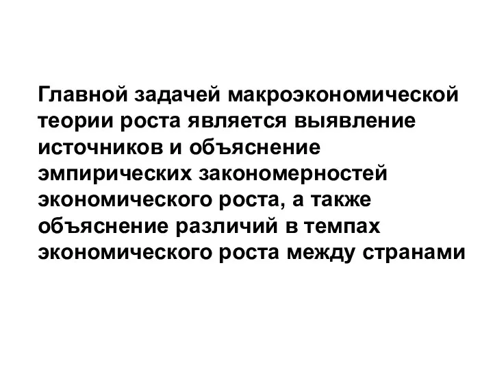 Главной задачей макроэкономической теории роста является выявление источников и объяснение