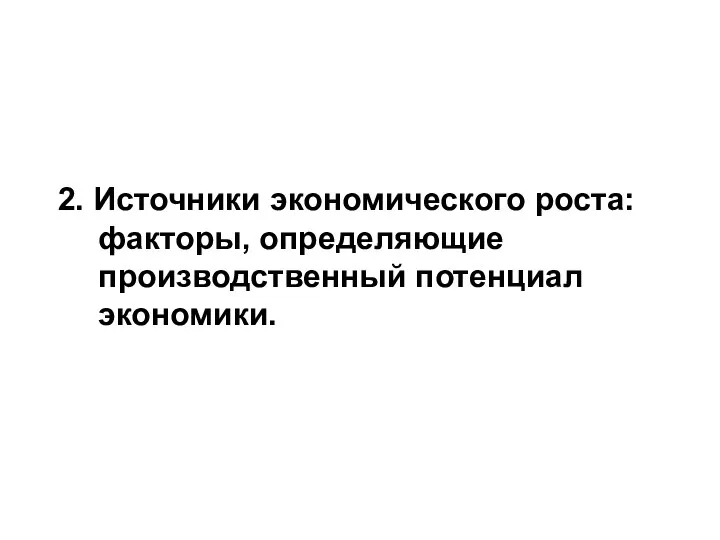 2. Источники экономического роста: факторы, определяющие производственный потенциал экономики.