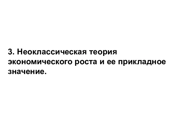 3. Неоклассическая теория экономического роста и ее прикладное значение.