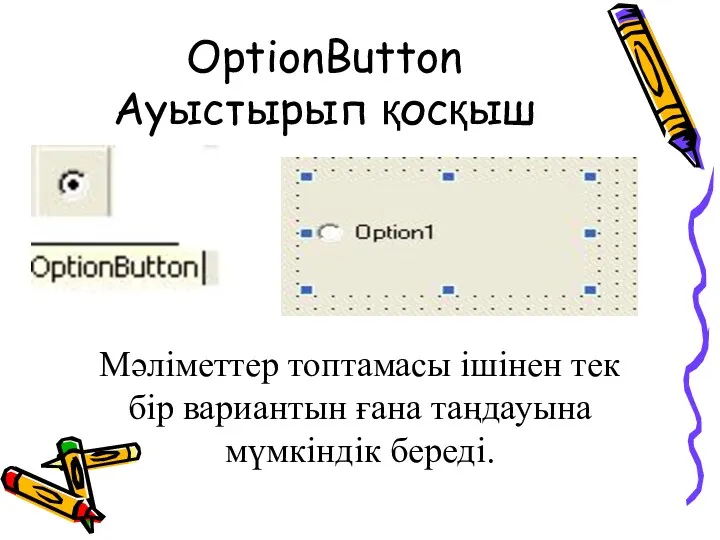 OptionButton Ауыстырып қосқыш Мәліметтер топтамасы ішінен тек бір вариантын ғана таңдауына мүмкіндік береді.