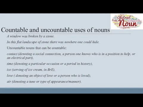 Countable and uncountable uses of nouns A window was broken