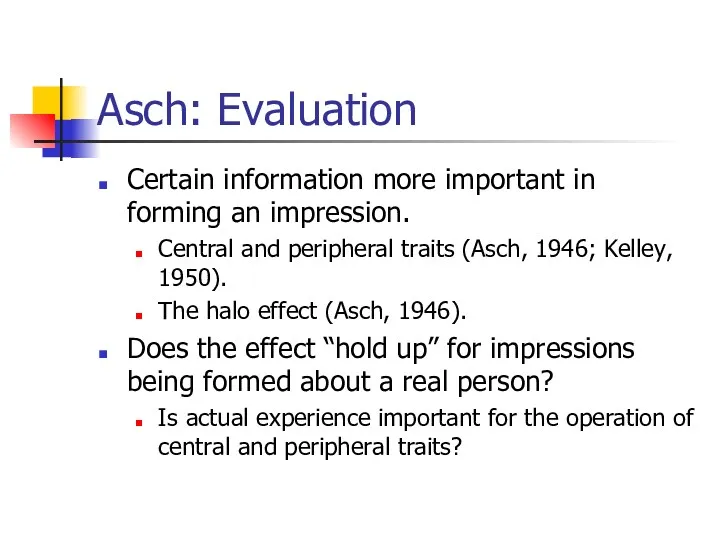 Asch: Evaluation Certain information more important in forming an impression.