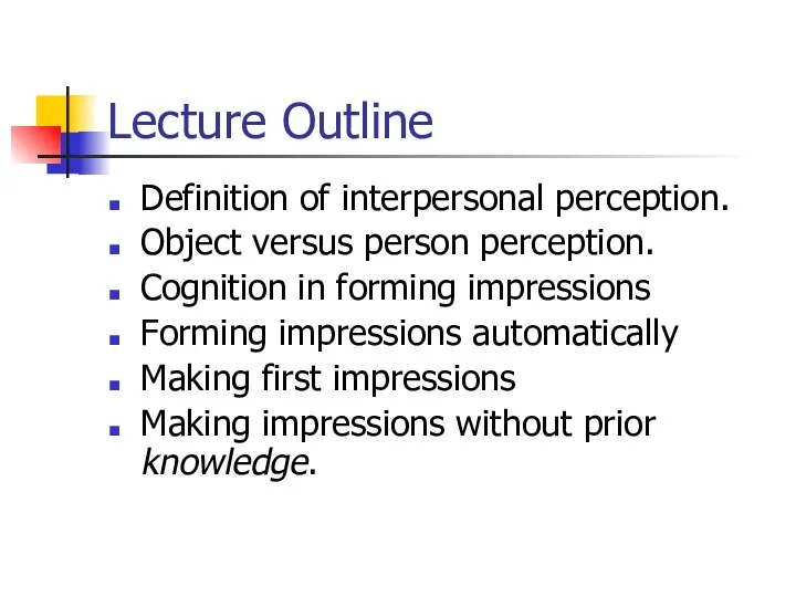 Lecture Outline Definition of interpersonal perception. Object versus person perception.