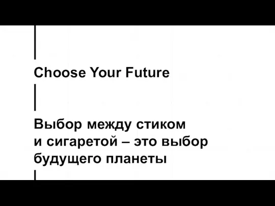 Choose Your Future Выбор между стиком и сигаретой – это выбор будущего планеты