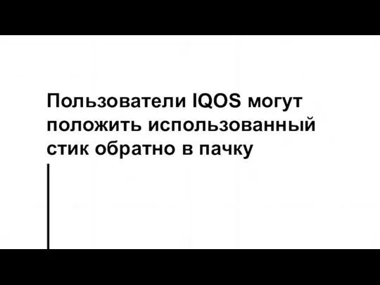 Пользователи IQOS могут положить использованный стик обратно в пачку