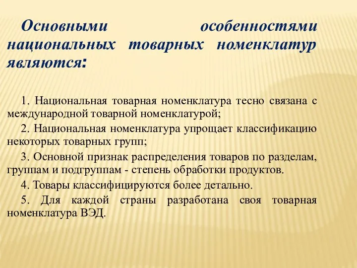 Основными особенностями национальных товарных номенклатур являются: 1. Национальная товарная номенклатура