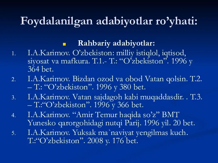 Foydalanilgan adabiyotlar ro’yhati: Rаhbаriy аdаbiyotlаr: I.А.Kаrimоv. O’zbеkistоn: milliy istiqlоl, iqtisоd,