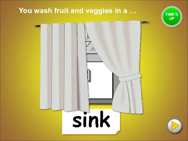 sink You wash fruit and veggies in a … TIME’S UP