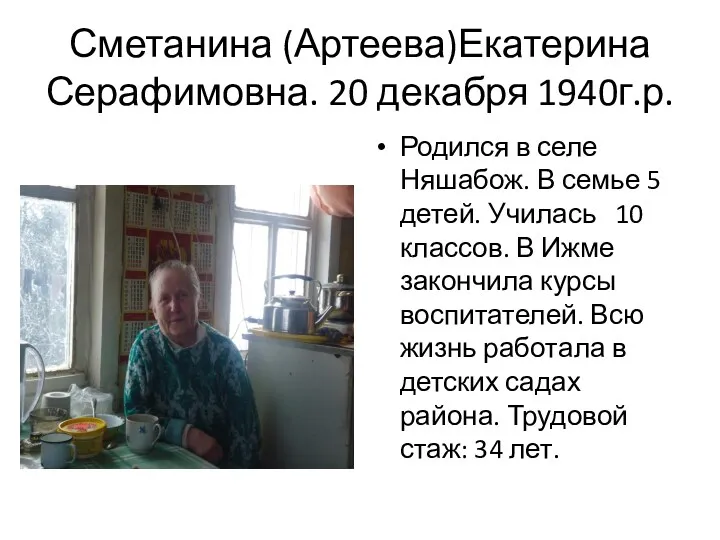 Сметанина (Артеева)Екатерина Серафимовна. 20 декабря 1940г.р. Родился в селе Няшабож. В семье 5