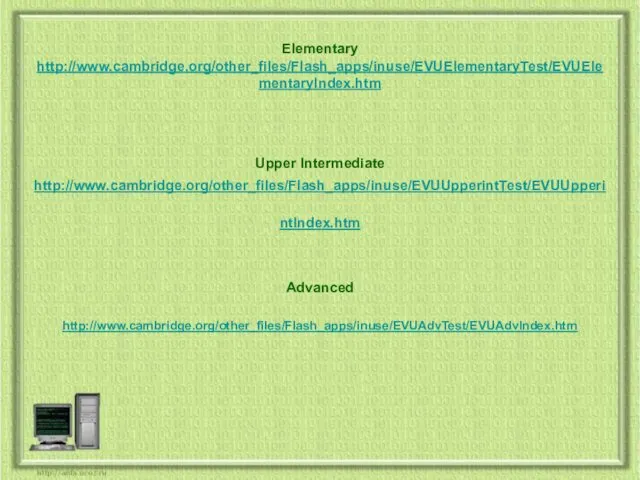 Elementary http://www.cambridge.org/other_files/Flash_apps/inuse/EVUElementaryTest/EVUElementaryIndex.htm Upper Intermediate http://www.cambridge.org/other_files/Flash_apps/inuse/EVUUpperintTest/EVUUpperintIndex.htm Advanced http://www.cambridge.org/other_files/Flash_apps/inuse/EVUAdvTest/EVUAdvIndex.htm