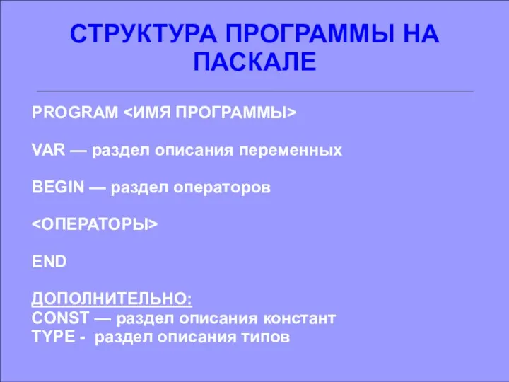 СТРУКТУРА ПРОГРАММЫ НА ПАСКАЛЕ PROGRAM VAR — раздел описания переменных