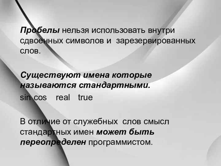 Пробелы нельзя использовать внутри сдвоенных символов и зарезервированных слов. Существуют