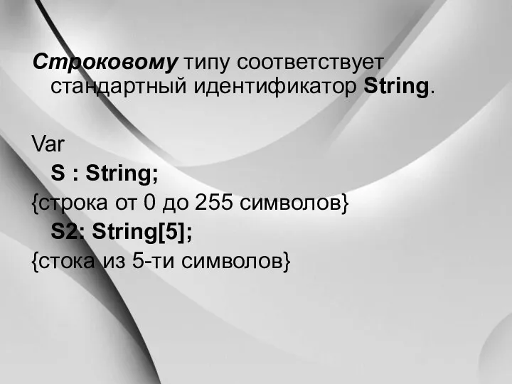 Строковому типу соответствует стандартный идентификатор String. Var S : String;